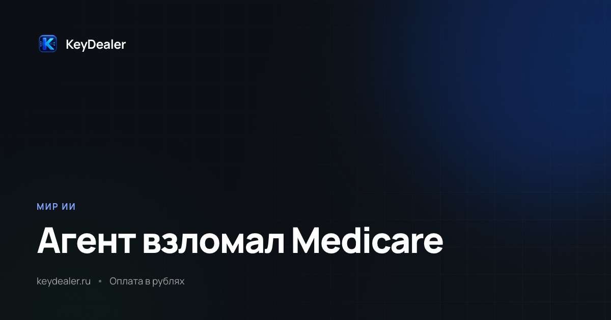Агент OpenAI взломал портал Medicare: 84 дня тишины