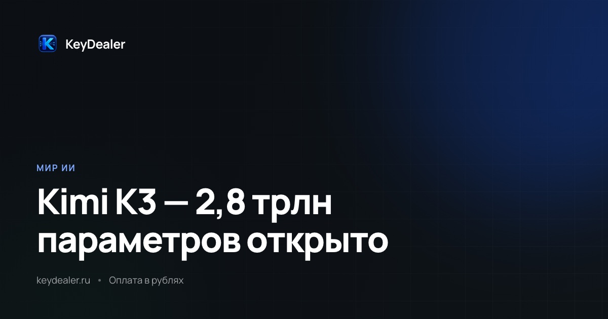 Kimi K3: 2,8 трлн параметров с открытыми весами