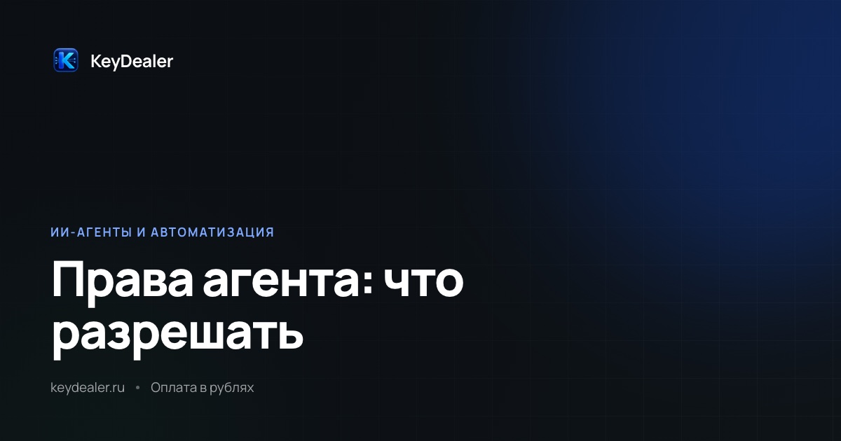 Права ИИ-агента: какие доступы давать, а какие нет